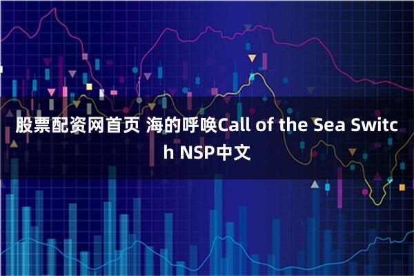股票配资网首页 海的呼唤Call of the Sea Switch NSP中文